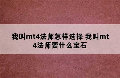 我叫mt4法师怎样选择 我叫mt4法师要什么宝石